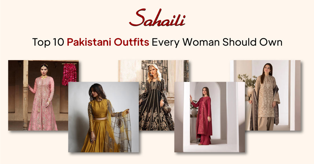 Top 10 Pakistani Outfits Every Woman Should Own
